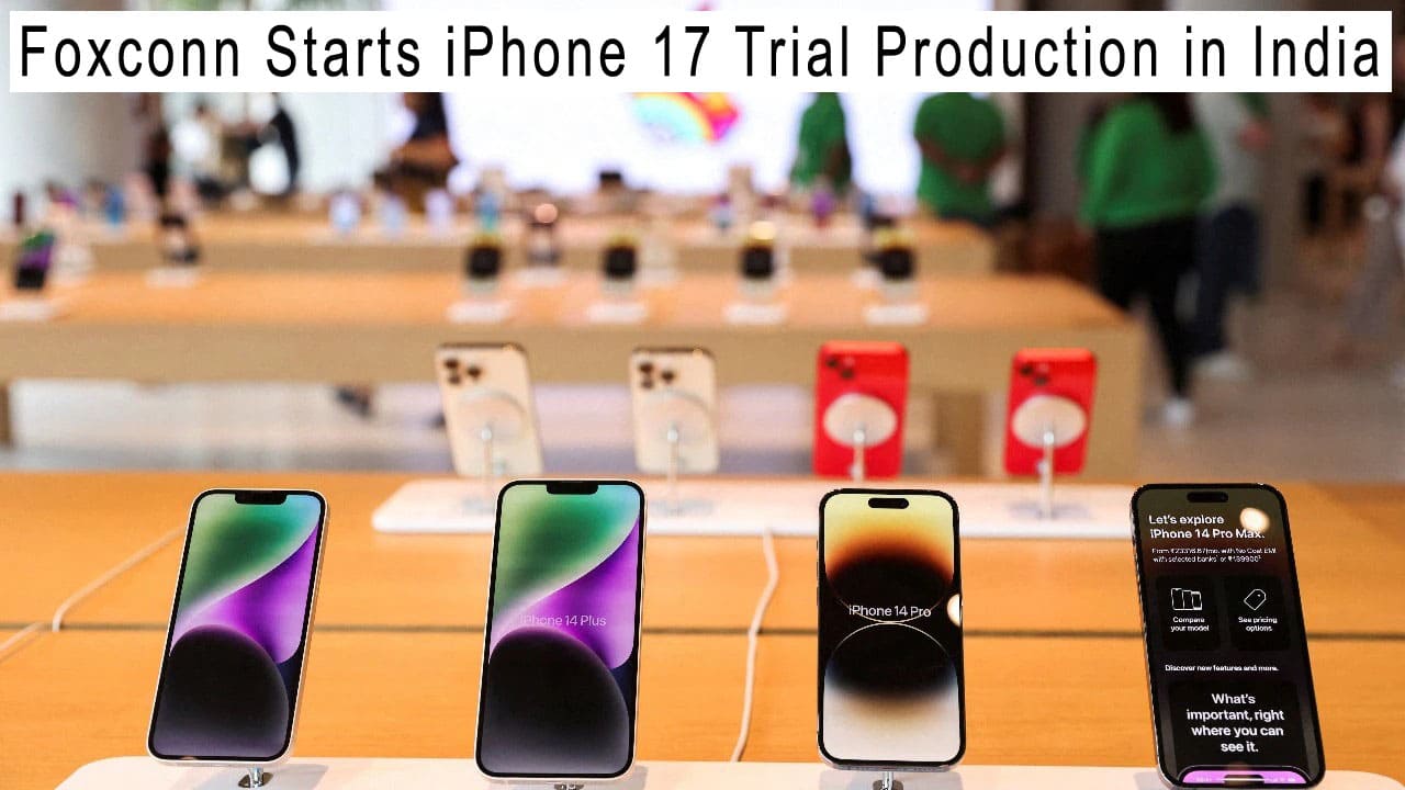 Foxconn Starts iPhone 17 Trial Production in India