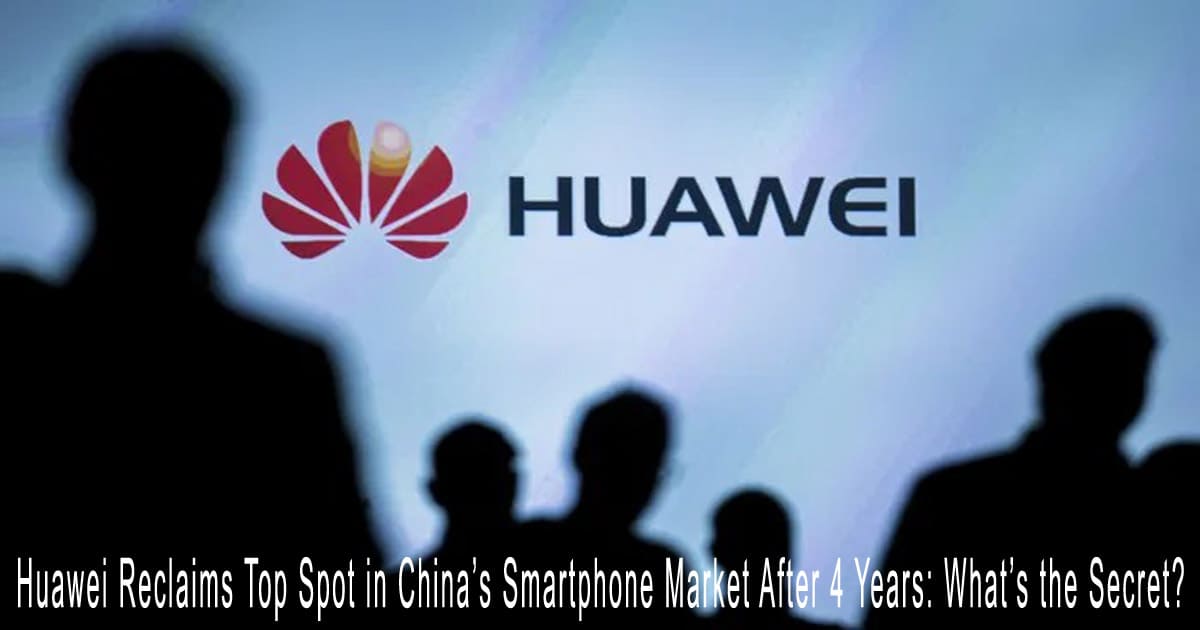 Huawei Reclaims Top Spot in China’s Smartphone Market